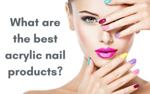 Read more about the article What are the Best Acrylic Nail Products? Buyers Guide